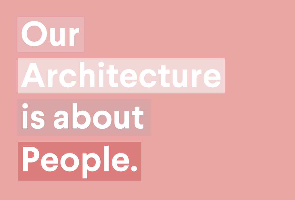 Our Architecture is About People